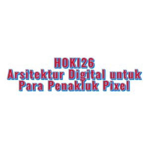 HOKI26 Arsitektur Digital untuk Para Penakluk Pixel
